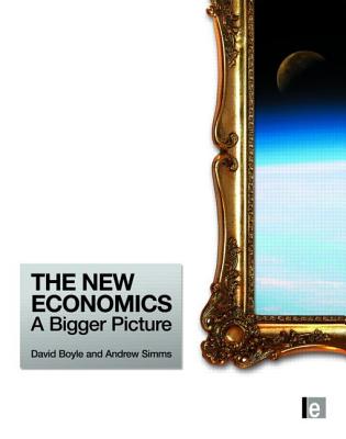 The New Economics: A Bigger Picture - Simms, Andrew, and Boyle, David