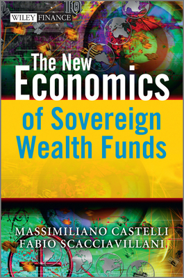 The New Economics of Sovereign Wealth Funds - Castelli, Massimiliano, and Scacciavillani, Fabio