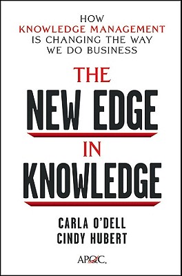 The New Edge in Knowledge: How Knowledge Management Is Changing the Way We Do Business - O'Dell, Carla, and Hubert, Cindy