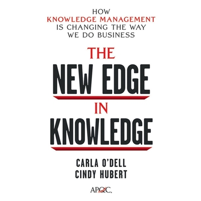 The New Edge in Knowledge: How Knowledge Management Is Changing the Way We Do Business - O'Dell, Carla, and Hubert, Cindy, and Hart, Vanessa (Read by)