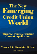 The New Emerging Credit Union World: Theory, Process, Practice--Cases & Application Second Edition