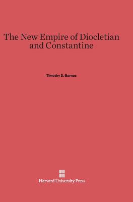 The New Empire of Diocletian and Constantine - Barnes, Timothy D