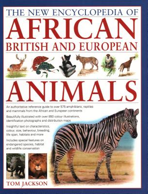 The New Encyclopedia of African, British and European Animals: An Authoritative Reference Guide to Over 575 Amphibians, Reptiles and Mammals from the African and European Continents - Jackson, Tom
