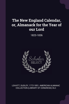 The New England Calendar, or, Almanack for the Year of our Lord: 1823-1836 - Leavitt, Dudley, and DLC, American Almanac Collection