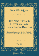 The New-England Historical and Genealogical Register, Vol. 38: Published Quarterly, by the New-England Historic Genealogical Society, for the Year 1884 (Classic Reprint)