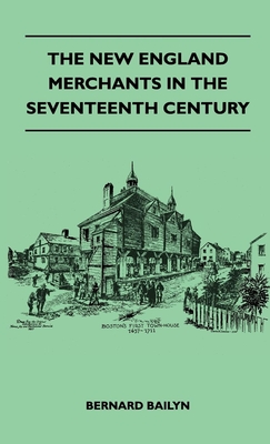 The New England Merchants In The Seventeenth Century - Bailyn, Bernard