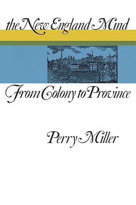 The New England Mind: From Colony to Province - Miller, Perry, Professor
