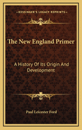 The New England Primer: A History of Its Origin and Development