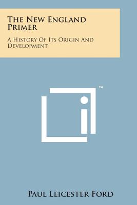 The New England Primer: A History of Its Origin and Development - Ford, Paul Leicester