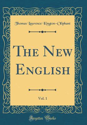 The New English, Vol. 1 (Classic Reprint) - Kington-Oliphant, Thomas Laurence
