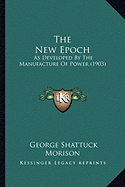 The New Epoch: As Developed By The Manufacture Of Power (1903)