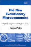 The New Evolutionary Microeconomics: Complexity, Competence and Adaptive Behaviour - Potts, Jason