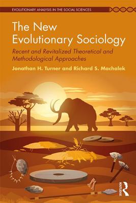 The New Evolutionary Sociology: Recent and Revitalized Theoretical and Methodological Approaches - Turner, Jonathan, and Machalek, Richard