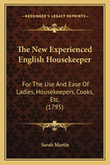 The New Experienced English Housekeeper: For the Use and Ease of Ladies, Housekeepers, Cooks, Etc. (1795)