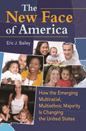 The New Face of America: How the Emerging Multiracial, Multiethnic Majority Is Changing the United States
