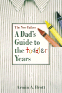 The New Father: A Dad's Guide to the Toddler Years - Brott, Armin