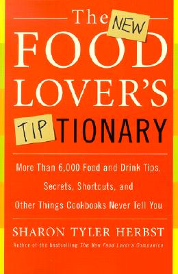 The New Food Lover's Tiptionary: More Than 6,000 Food and Drink Tips, Secrets, Shortcuts, and Other Things Cookbooks Never Tell You - Herbst, Sharon T