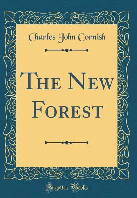 The New Forest (Classic Reprint) - Cornish, Charles John