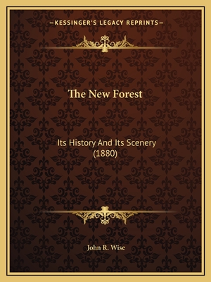 The New Forest: Its History and Its Scenery (1880) - Wise, John R