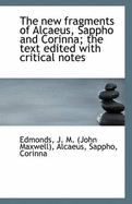 The New Fragments of Alcaeus, Sappho and Corinna; The Text Edited with Critical Notes