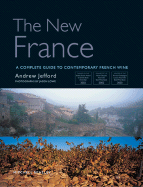 The New France: A Complete Guide to Contemporary French Wine - Jefford, Andrew, and Lowe, Jason (Photographer)