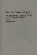 The New Global Oil Market: Understanding Energy Issues in the World Economy