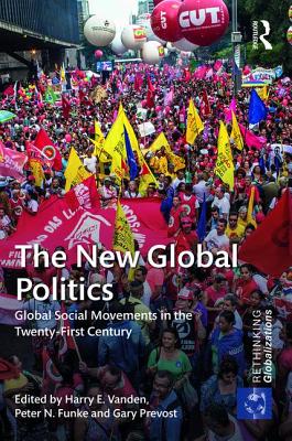 The New Global Politics: Global Social Movements in the Twenty-First Century - Prevost, Gary (Editor), and Vanden, Harry E. (Editor), and Funke, Peter N. (Editor)