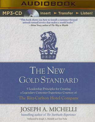 The New Gold Standard: 5 Leadership Principles for Creating a Legendary Customer Experience Courtesy of the Ritz-Carlton Hotel Company - Michelli, Joseph A, and Parks, Tom, Mr. (Read by)