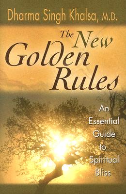 The New Golden Rules: An Essential Guide to Spiritual Bliss - Chopra, Deepak, MD, and Singh Khalsa, Dharma, M.D.