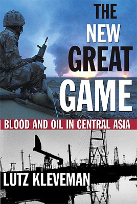 The New Great Game: Blood and Oil in Central Asia - Kleveman, Lutz