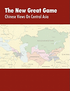 The New Great Game: Chinese Views on Central Asia. Proceedings of the Central Asia Symposium Held in Monterey, CA on August 7-11, 2005