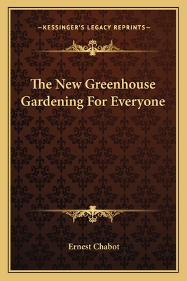 The New Greenhouse Gardening For Everyone - Chabot, Ernest