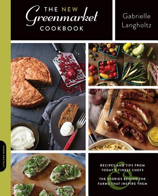 The New Greenmarket Cookbook: Recipes and Tips from Today's Finest Chefs: The Stories Behind the Farms That Inspire Them - Langholtz, Gabrielle