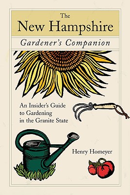 The New Hampshire Gardener's Companion: An Insider's Guide to Gardening in the Granite State - Homeyer, Henry