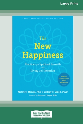 The New Happiness: Practices for Spiritual Growth and Living with Intention (16pt Large Print Edition) - McKay, Matthew, and Wood, Jeffrey C