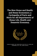 The New Home and Health and Home Economics: A cyclopedia of facts and hints for all departments of home life, health and domestic economy