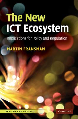 The New ICT Ecosystem: Implications for Policy and Regulation - Fransman, Martin