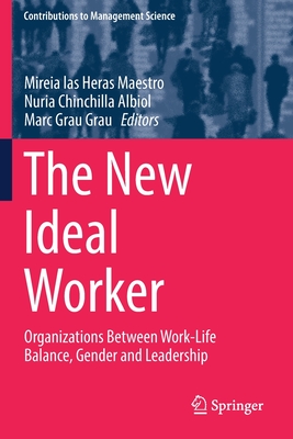 The New Ideal Worker: Organizations Between Work-Life Balance, Gender and Leadership - Las Heras Maestro, Mireia (Editor), and Chinchilla Albiol, Nuria (Editor), and Grau Grau, Marc (Editor)