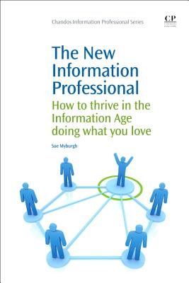 The New Information Professional: How to Thrive in the Information Age Doing What You Love - Myburgh, Sue