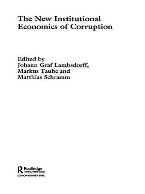 The New Institutional Economics of Corruption - Lambsdorff, Johann Graf, and Taube, Markus, and Schramm, Matthias