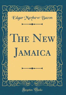 The New Jamaica (Classic Reprint) - Bacon, Edgar Mayhew