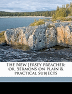 The New Jersey Preacher; Or, Sermons on Plain & Practical Subjects; Volume 1