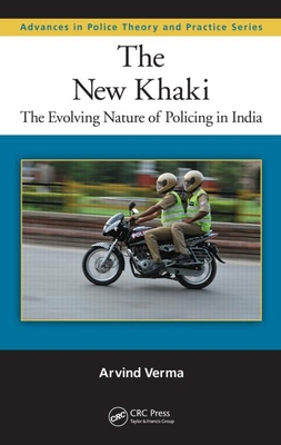 The New Khaki: The Evolving Nature of Policing in India - Verma, Arvind