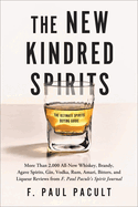 The New Kindred Spirits: Over 2,000 All-New Reviews of Whiskeys, Brandies, Liqueurs, Gins, Vodkas, Tequilas, Mezcal & Rums from F. Paul Pacult's Spirit Journal