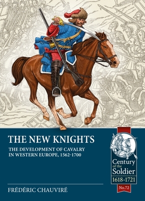 The New Knights: The Development of Cavalry in Western Europe, 1562-1700 - Chauvire, Frederic