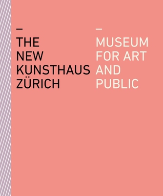 The New Kunsthaus Zrich: Museum for Art and Public - Zrich, Kunsthaus (Editor)