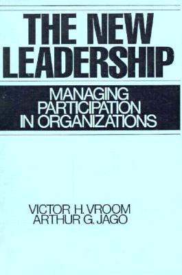 The New Leadership: Managing Participation in Organizations - Vroom, Victor H, and Jago, Arthur G