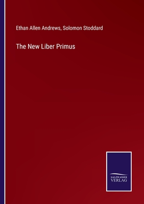 The New Liber Primus - Andrews, Ethan Allen, and Stoddard, Solomon