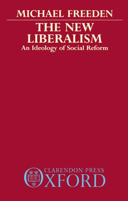 The New Liberalism: An Ideology of Social Reform - Freeden, Michael