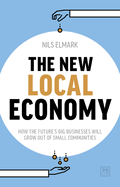 The New Local Economy: How the future's big businesses will grow out of small communities